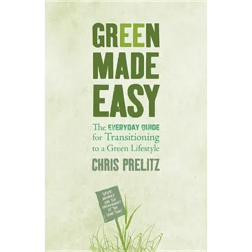 Green Made Easy: The Everyday Guide for Transitioning to a Green Lifestyle