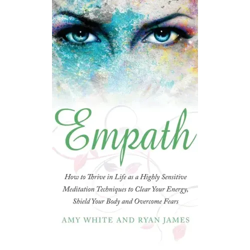 Empath: How to Thrive in Life as a Highly Sensitive - Meditation Techniques to Clear Your Energy, Shield Your Body and Overcom