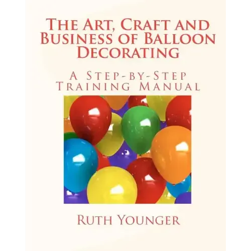 The Art, Craft, and Business of Balloon Decorating