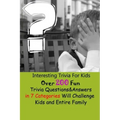 Interesting Trivia For Kids: Over 200 Fun Trivia Questions&Answers in 7 Categories Will Challenge Kids and Entire Family