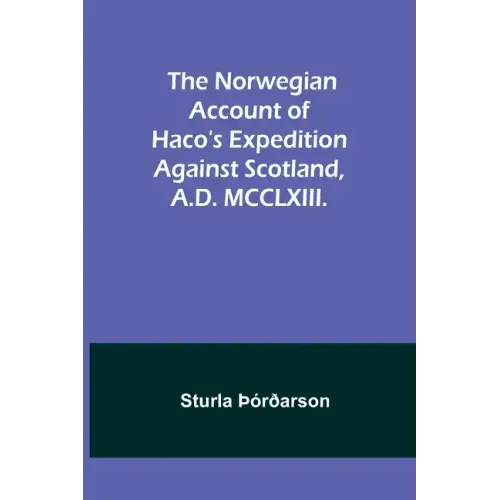 The Norwegian account of Haco's expedition against Scotland, A.D. MCCLXIII.