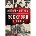 Murder & Mayhem in Rockford, Illinois