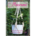 Macramé: Guide to Macramé for Beginner, Macramé Plant Hanger for Your Home: Diy Craft for Beginner