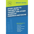 Study Guide to The Birth of Tragedy and Other Works by Friedrich Nietzsche