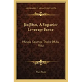 Jiu Jitsu, a Superior Leverage Force: Muscle Science Tricks of Jiu-Jitsu