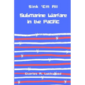 Sink 'Em All: Submarine Warfare in the Pacific