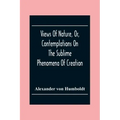 Views Of Nature, Or, Contemplations On The Sublime Phenomena Of Creation: With Scientific Illustrations