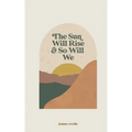 The sun will rise and so will we