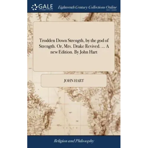 Trodden Down Strength, by the god of Strength. Or, Mrs. Drake Revived. ... A new Edition. By John Hart