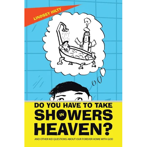 Do You Have to Take Showers in Heaven? and Other Kid Questions About Our Forever Home with God