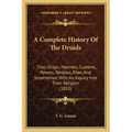 A Complete History Of The Druids: Their Origin, Manners, Customs, Powers, Temples, Rites, And Superstition, With An Inquiry Into Their Religion (1810)