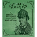 Sherlock Holmes: The Essential Mysteries in One Sitting