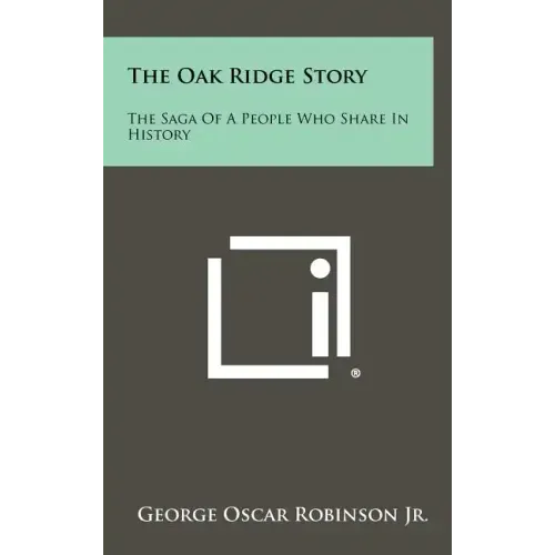 The Oak Ridge Story: The Saga of a People Who Share in History