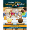 Please Explain Alzheimer's Disease to Me: A Children's Story and Parent Handbook About Dementia