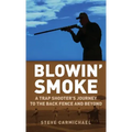 Blowin' Smoke: A Trap Shooter's Journey to the Back Fence and Beyond