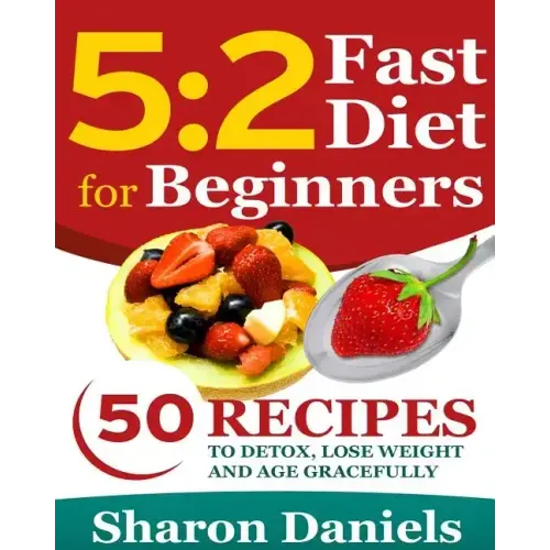 5 2 Fasting Diet For Beginners: 50 Recipes To Detox, Lose Weight And Age Gracefully