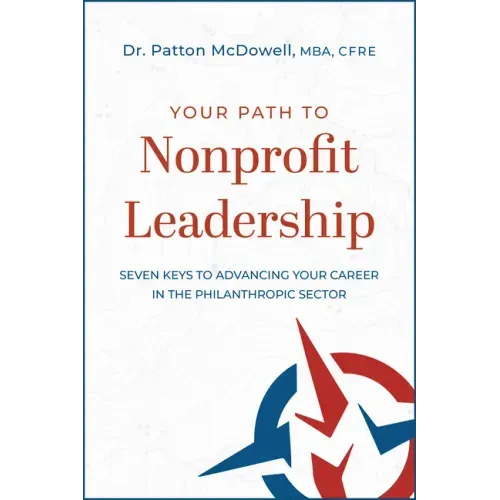 Your Path to Nonprofit Leadership: Seven Keys to Advancing Your Career in the Philanthropic Sector