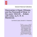 Discoveries in Egypt, Ethiopia, and the Peninsula of Sinai, in the Years 1842-45 ... Edited, with Notes, by K. R. H. MacKenzie.