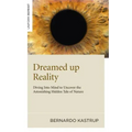 Dreamed Up Reality: Diving Into the Mind to Uncover the Astonishing Hidden Tale of Nature