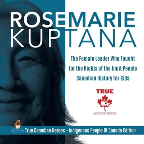 Rosemarie Kuptana - The Female Leader Who Fought for the Rights of the Inuit People Canadian History for Kids True Canadian Heroes - Indigenous People