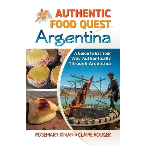 Authentic Food Quest Argentina: A Guide to Eat Your Way Authentically Through Argentina