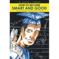 How to Become Smart and Good: A blueprint for parents, caregivers and teachers k-12
