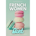 French Women Diet: A Beginner's 3-Week Step-by-Step Guide for Weight Loss with Recipes and a Meal Plan