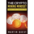 The Crypto Mining Mindset: A Beginner's Guide to Cryptocurrency Mining