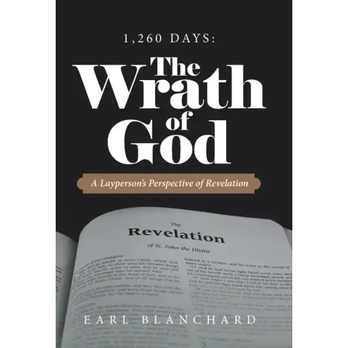 1,260 Days: the Wrath of God: A Layperson's Perspective of Revelation