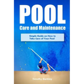 Pool Care and Maintenance: Simple Guide on How to Take Care of Your Pool