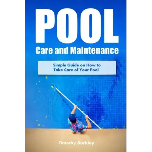 Pool Care and Maintenance: Simple Guide on How to Take Care of Your Pool