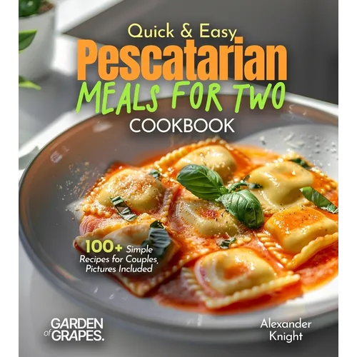 Quick and Easy Pescatarian Meals for Two: 100+ Simple Recipes for Couples, Pictures Included