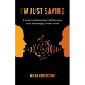 I'm Just Saying: A Guide to Maintaining Civil Discourse in an Increasingly Divided World