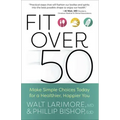 Fit Over 50: Make Simple Choices Today for a Healthier, Happier You