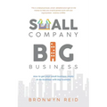 Small Company Big Business: How to get your small business ready to do business with big business