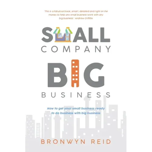 Small Company Big Business: How to get your small business ready to do business with big business