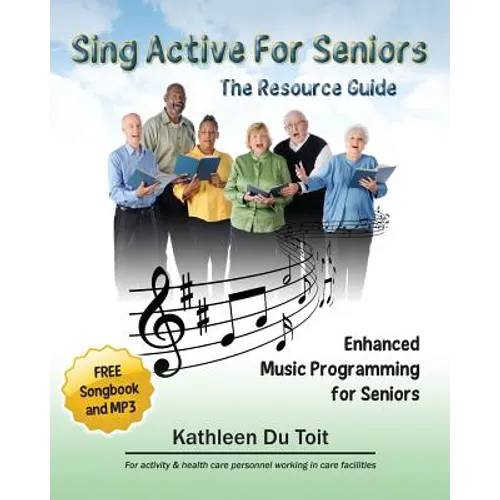 Sing Active for Seniors: The Resource Guide. Enhanced Music Programming for Seniors. for Activity and Healthcare Personnel Working in Care Faci