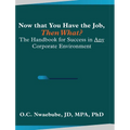 Now that You Have the Job, Then What?: The Handbook for Success in Any Corporate Environment