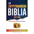 La Criptomoneda Biblia 2021-2022: Guía Definitiva para Ganar Dinero; Maximizar los Beneficios de las Criptomonedas con Consejos de Inversión y Estrate