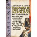 Warfare in the Age of Napoleon-Volume 5: The Retreat from Moscow, the Peninsular Campaign and the War of the Sixth Coalition, 1812-1813