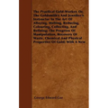 The Practical Gold-Worker, or, The Goldsmith's and Jeweller's Instructor in the Art of Alloying, Melting, Reducing, Colouring, Collecting, and Refinin