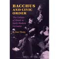 Bacchus and Civic Order: The Culture of Drink in Early Modern Germany