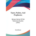 Types, Psalms, And Prophecies: Being A Series Of Old Testament Studies (1907)