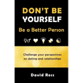 Don't Be Yourself: Be A Better Person