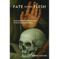 Fate of the Flesh: Secularization and Resurrection in the Seventeenth Century