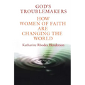 God's Troublemakers: How Women of Faith Are Changing the World