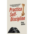Practical Self-Discipline: Become a Relentless Goal-Achieving and Temptation-Busting Machine (A Guide for Procrastinators, Slackers, and Couch Potatoe