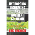 Hydroponic Lightening and Nutrient Solution: An Essential Guide Book On Hydroponic Lightening And Nutrient Solution