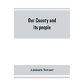 Our county and its people: a history of the valley and county of Chemung, from the closing years of the eighteenth century