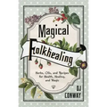 Magical Folkhealing: Herbs, Oils, and Recipes for Health, Healing, and Magic